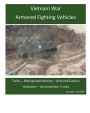 Vietnam War Armored Fighting Vehicles: Armored Infantry - Armored Cavalry -Tank Battalions - Self Propelled Howitzers