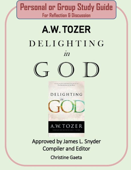 A.W. TOZER - Delighting in God Study Guide: Personal or Group Study Guide