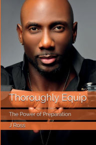 Title: THOROUGHLY EQUIP: The Power of Preparation, Author: J Ross