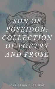 Title: Son of Poseidon: Collection of Poetry and Prose:, Author: Christian Glorioso
