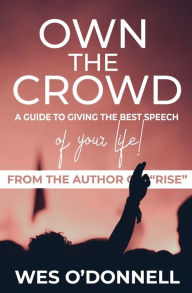 Title: Own the Crowd: A Guide to Giving the Best Speech of Your Life!, Author: Wes O'Donnell