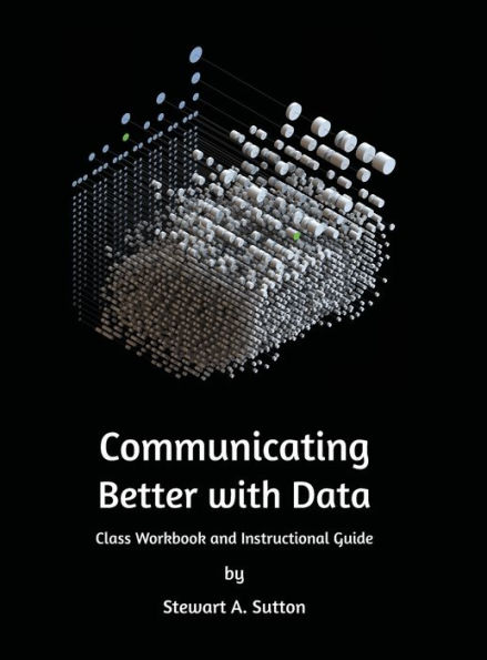 Communicating Better with Data: Class workbook and Instructional Guide