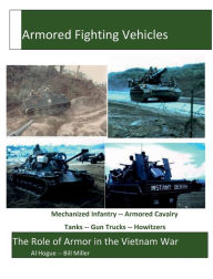 Title: Vietnam War Armored Fighting Vehicles: Armored Infantry - Armored Cavalry -Tank Battalions - Self Propelled Howitzers, Author: Bill Miller