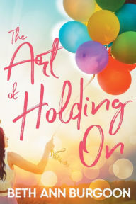 Title: The Art of Holding On, Author: Beth Ann Burgoon