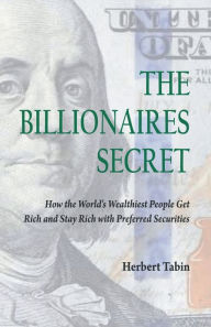 Title: The Billioanires Secret: How the World's Wealthiest People Get Rich and Stay Rich with Preferred Securities, Author: Jacqueline Tobin