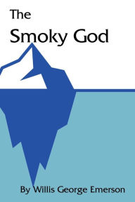 Title: The Smoky God: or A Voyage to the Inner World, Author: Willis George Emerson
