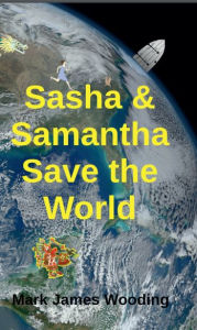 Title: Sasha and Samantha Save the World, Author: Mark James Wooding