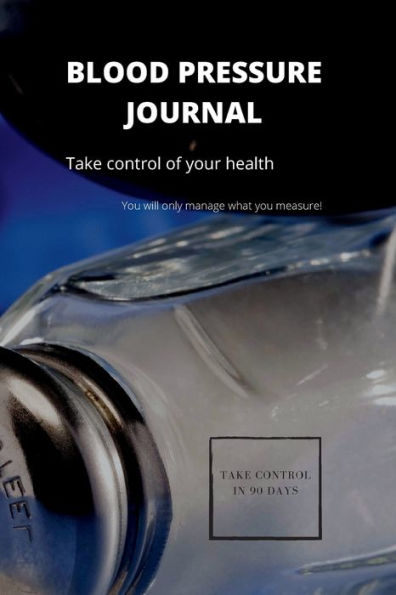 Blood Pressure Journal: You will only Manage what you Measure.:3 Month Blood Pressure Log Plus Custom Journal 2 Blood Pressure and Pulse entries a day Over 90 journal pages Desi