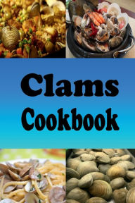 Title: Clams Cookbook: Clams Casino, New England Clam Chowder, Clams Stuffing and Lots of Other Clam Recipes, Author: Laura Sommers