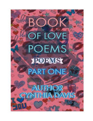 Title: BOOK OF LOVE POEMS-PART ONE: POEMS, Author: CYNTHIA DAVIS