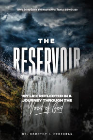 Title: The Reservoir: My Life Reflected in a Journey through the Word of God, Author: Dr. Dorothy Crockran