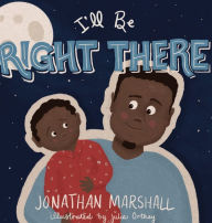 Title: I'll Be Right There: A Father and Son Story, Author: Jonathan Marshall