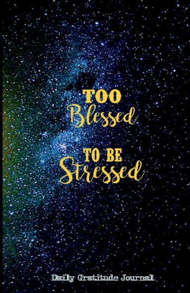 TOO BLESSED TO BE STRESSED - Daily Gratitude Journal for Men 220 Days Motivational Diary Galaxy Sky: Cultivate an Attitude of Gratitude Fat Productivity Notebook with Motivational quotes - 5 Minute Journal