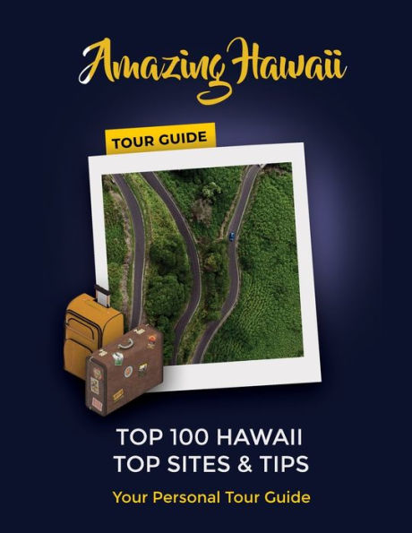 Amazing Hawaii Tour Guide~Top 100 Hawaii Sites & Tips: The Top Hawaii Tour Guide Book for the 21st Century