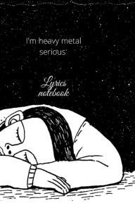 Title: I'm heavy metal serious lyrics notebook: Lyrics notebook, Author: Cristie Jameslake
