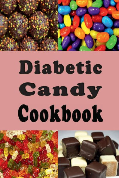 Diabetic Candy Recipes: Gummies, Chocolate Bars, Gum Drops and Lots of Other Sugar Free Recipes