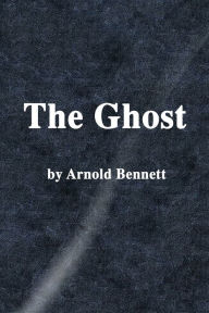 Title: The Ghost, Author: Arnold Bennett