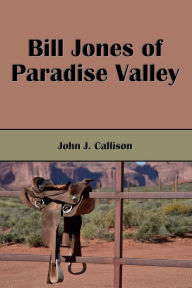 Title: Bill Jones of Paradise Valley (Illustrated), Author: John J. Callison