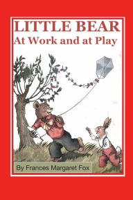 Title: Little Bear At Work and At Play, Author: Frances Margaret Fox