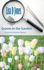 Title: Graves in the Garden: A Savannah Hartman Mystery, Author: Lisa D. Jones