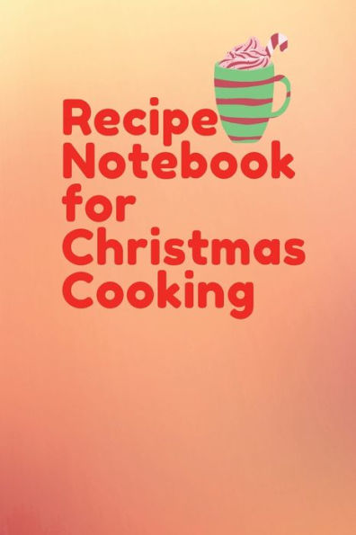 Recipe Notebook for Christmas Cooking: Blank Christmas Recipe Notebook for Home and Professional Cook to Write Christmas Recipes and Christmas Food Ideas