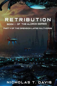 Title: RETRIBUTION: PART 2 OF THE ALDRON SERIES/PART V OF THE DIMENSION LAPSE MULTIVERSE SERIES:, Author: Nicholas T. Davis Ken Wiggins