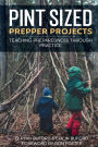 Pint Sized Prepper Projects: Teaching Preparedness Through Practice: