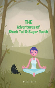 Title: The Adventures of Shark Tail & Sugar Tooth, Author: Ethan Cote