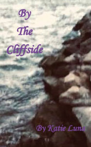 Title: By The Cliffside, Author: Katie Luna