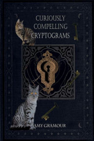 Title: Curiously Compelling Cryptograms, Author: Amy Gramour