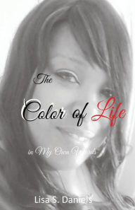 Title: The Color of Life in My Own Words, Author: Lisa S. Daniels