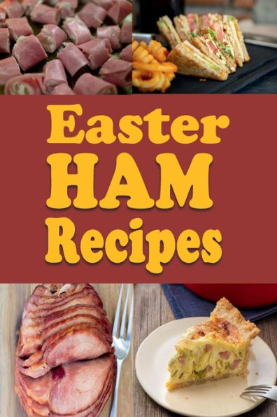 Easter Ham Recipes: A Cookbook Full of Delicious Leftover Easter Ham Dishes