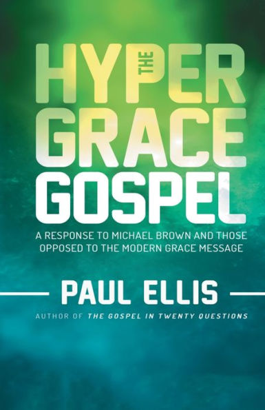 The Hyper-Grace Gospel: A Response to Michael Brown and Those Opposed to the Modern Grace Message