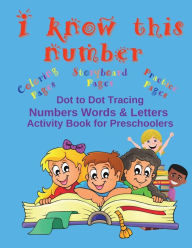 Title: I Know This Number: Dot to Dot Tracing Numbers, Words & Letters Activity Book for Preschoolers, Author: Robert Clark