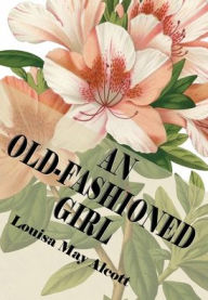 Title: An Old-Fashioned Girl (Illustrated), Author: Louisa May Alcott