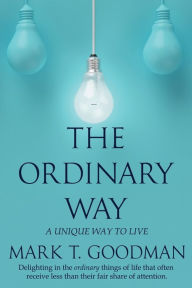 Title: The Ordinary Way: A Unique Way to Live:, Author: Mark T. Goodman