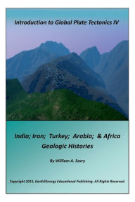 Title: Introduction to Global Plate Tectonics IV: India; Iran; Turkey; Arabia; & Africa Geologic Histories, Author: William Szary