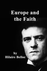 Title: Europe and the Faith, Author: Hilaire Belloc