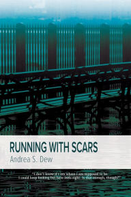 Title: Running with Scars: A Novel, Author: Andrea S. Dew