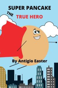 Title: Super Pancake The True Hero, Author: Antigio Easter