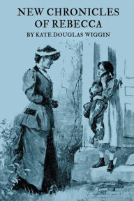 Title: New Chronicles of Rebecca, Author: Kate Douglas Wiggin