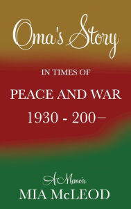 Title: Oma's Story in Times of Peace and War: A Memoir, Author: Mia Mcleod