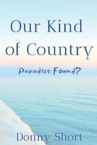 Title: Our Kind of Country: Paradise Found?, Author: Donny Short