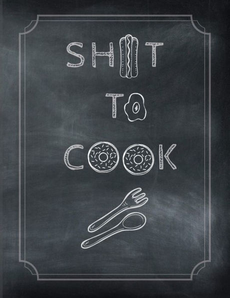 Sh*t To Cook: Blank Recipe Journal