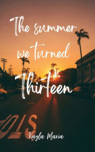 Title: The summer we turned thirteen, Author: Kayla Maria