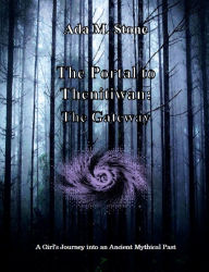 Title: The Portal to Thenitiwan: The Gateway:A Girl's Journey into an Ancient Mythical Past, Author: Ada M. Stone