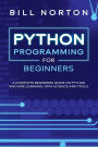 PYTHON PROGRAMMING: A complete beginners guide on python machine learning, data science and tools