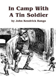 Title: In Camp With a Tin Soldier, Author: John Kendrick Bangs