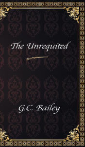 Title: The Unrequited, Author: G.C. Bailey