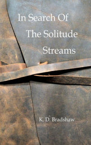 Title: In Search of The Solitude Streams, Author: K. D. Bradshaw